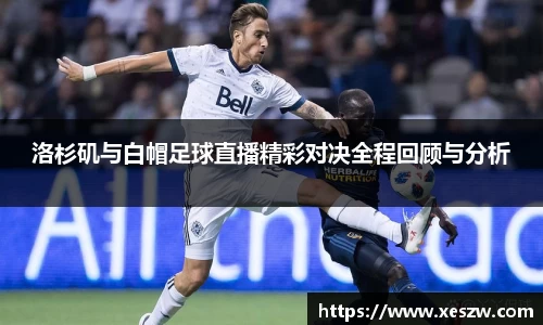 洛杉矶与白帽足球直播精彩对决全程回顾与分析
